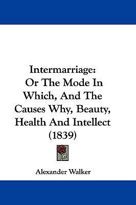 Intermarriage: Or the Mode in Which, and the Ca... 1104820617 Book Cover