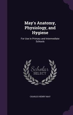 May's Anatomy, Physiology, and Hygiene: For Use... 1341108694 Book Cover