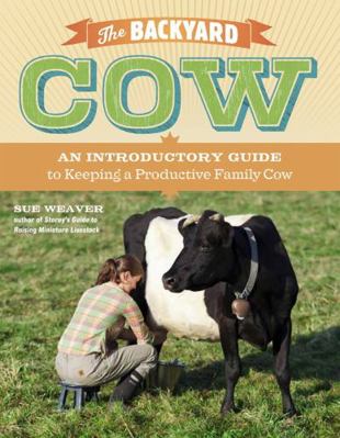 The Backyard Cow: An Introductory Guide to Keep... 1603429972 Book Cover