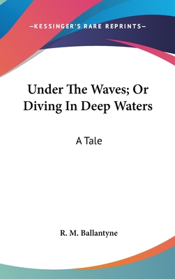 Under The Waves; Or Diving In Deep Waters: A Tale 0548369259 Book Cover