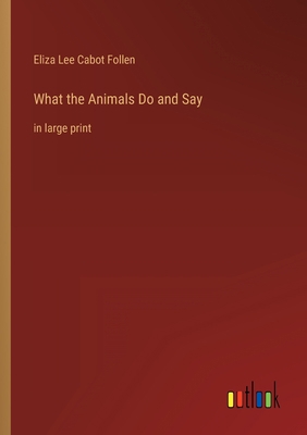 What the Animals Do and Say: in large print 3368330349 Book Cover