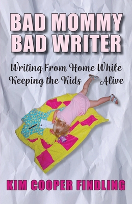 Bad Mommy Bad Writer: Writing From Home While K... 1945587687 Book Cover