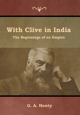 With Clive in India: The Beginnings of an Empire 1644392909 Book Cover