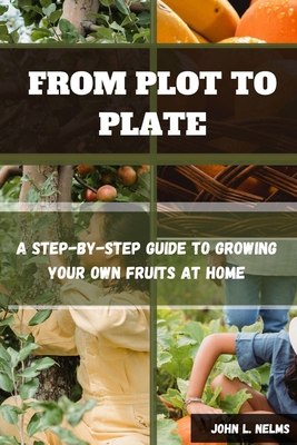 From Plot to Plate: A Step-by-Step Guide to Gro... B0CZJCQ7C8 Book Cover