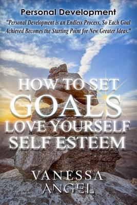 How to Set Goals (Love Yourself & Self-Esteem): Goal Setting, Self Esteem, Personality Psychology, Positive Thinking, Mental Health 197647101X Book Cover