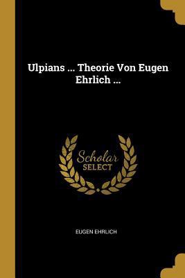 Ulpians ... Theorie Von Eugen Ehrlich ... [German] 027438485X Book Cover