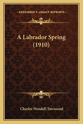 A Labrador Spring (1910) 1164129201 Book Cover