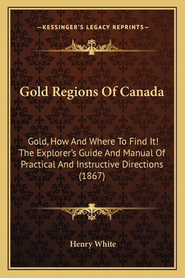 Gold Regions Of Canada: Gold, How And Where To ... 116547056X Book Cover