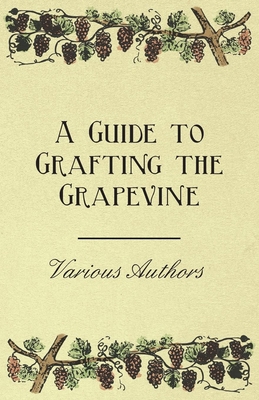 A Guide to Grafting the Grapevine 1446534308 Book Cover