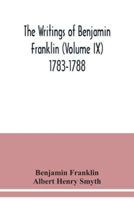 The writings of Benjamin Franklin (Volume IX) 1... 9354039383 Book Cover