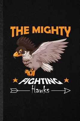 Paperback The Mighty Fighting Hawks: Blank Fun Novelty Bird Hawk Eagle Lined Notebook Journal For Desert Animal, Inspirational Saying Unique Special Birthday Gift Idea Useful Design Book