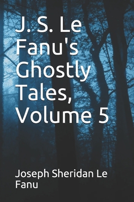 J. S. Le Fanu's Ghostly Tales, Volume 5 B08JDTNNXH Book Cover