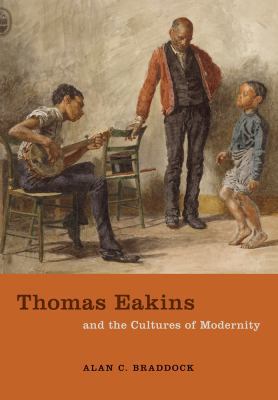 Thomas Eakins and the Cultures of Modernity 0520255208 Book Cover