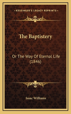 The Baptistery: Or The Way Of Eternal Life (1846) 1165869713 Book Cover
