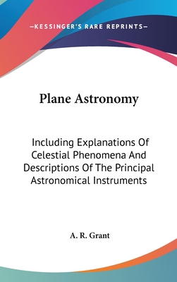 Plane Astronomy: Including Explanations Of Cele... 0548329559 Book Cover