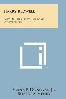 Harry Bedwell: Last of the Great Railroad Story... 1258540029 Book Cover