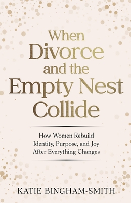 When Divorce and the Empty Nest Collide B0GY1KQST4 Book Cover