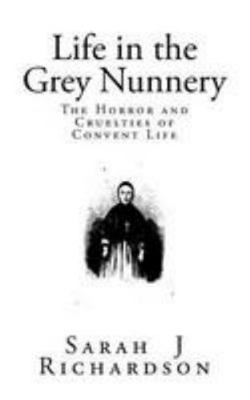 Life in the Grey Nunnery: A Narrative of the Ho... 1544684355 Book Cover