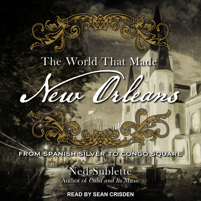 The World That Made New Orleans: From Spanish S... 1541463080 Book Cover