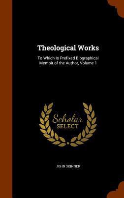 Theological Works: To Which Is Prefixed Biograp... 1344863558 Book Cover
