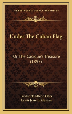 Under The Cuban Flag: Or The Cacique's Treasure... 1166367827 Book Cover