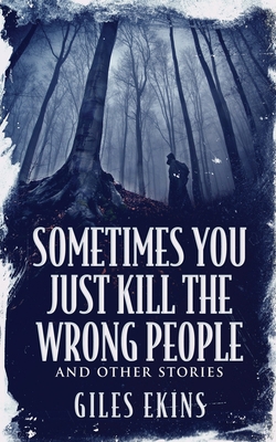 Sometimes You Just Kill The Wrong People and Ot... 4867475068 Book Cover