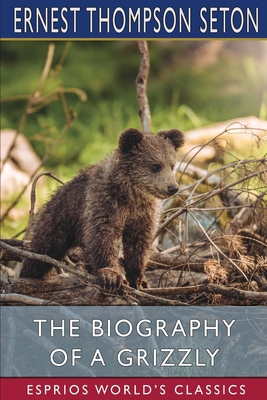 The Biography of a Grizzly (Esprios Classics)            Book Cover