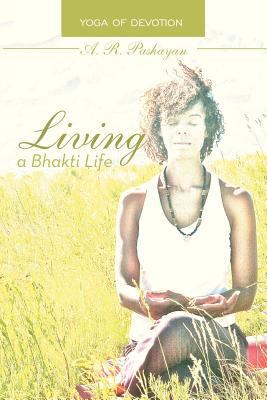 Living a Bhakti Life: Yoga of Devotion 1475970331 Book Cover