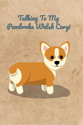 Talking To My Pembroke Welsh Corgi 1072477610 Book Cover