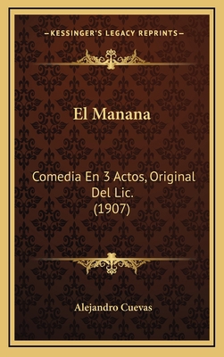 El Manana: Comedia En 3 Actos, Original Del Lic... [Spanish] 116894550X Book Cover