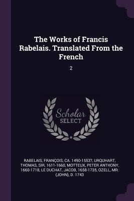 The Works of Francis Rabelais. Translated From ... 1378671457 Book Cover