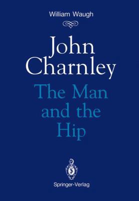 John Charnley: The Man and the Hip 1447131614 Book Cover