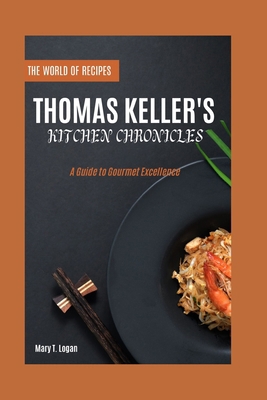 Thomas Keller's Kitchen Chronicles: A Guide to ... B0CPSKHX8X Book Cover