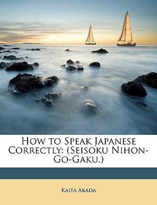 How to Speak Japanese Correctly: (Seisoku Nihon... 1148699201 Book Cover