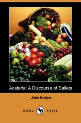 Acetaria: A Discourse of Sallets (Dodo Press) 1406550507 Book Cover