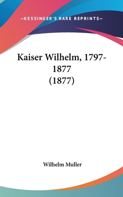 Kaiser Wilhelm, 1797-1877 (1877) 1104278472 Book Cover