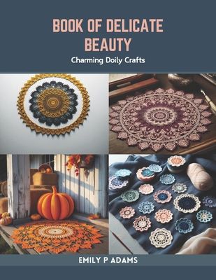 Book of Delicate Beauty: Charming Doily Crafts B0CR7Y4KYD Book Cover