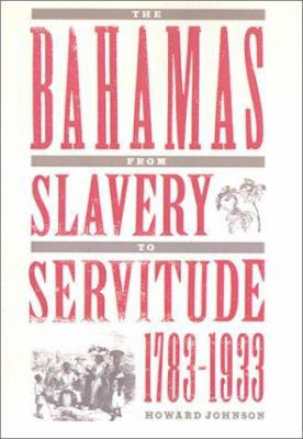 The Bahamas from Slavery to Servitude, 1783-1933 0813014948 Book Cover