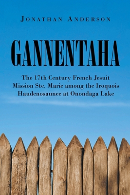 Gannentaha: The 17th Century French Jesuit Miss... B0C4MFRV73 Book Cover