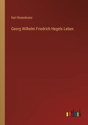 Georg Wilhelm Friedrich Hegels Leben [German] 3368268406 Book Cover