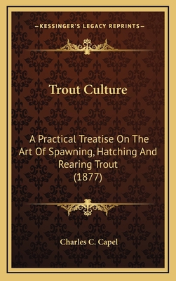 Trout Culture: A Practical Treatise On The Art ... 1169032788 Book Cover