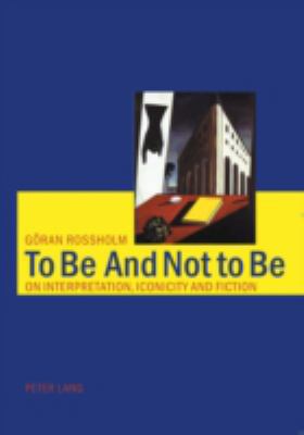 To Be And Not to Be: On Interpretation, Iconici... 3039100475 Book Cover