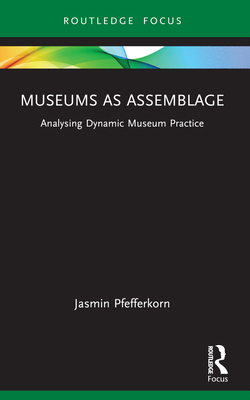 Museums as Assemblage: Analysing dynamic museum... 1032494204 Book Cover