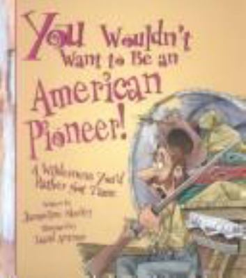 You Wouldn't Want to Be an American Pioneer! 0531146081 Book Cover