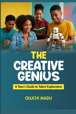 The Creative Genius: A Teen's Guide to Talent E... B0GDF8WNT1 Book Cover