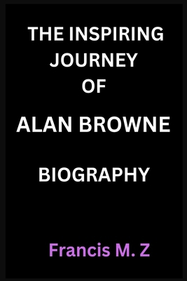 The Inspiring Journey of Alan Browne Biography B0DMNLJ5L7 Book Cover