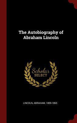 The Autobiography of Abraham Lincoln 1296494748 Book Cover