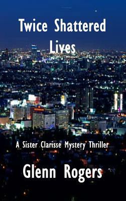 Twice Shattered Lives: A Sister Clarisse Mystery 0998648329 Book Cover