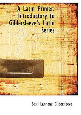 A Latin Primer: Introductory to Gildersleeve's ... [Large Print] 0554738902 Book Cover