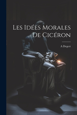 Les Idées Morales De Cicéron [French] 102171786X Book Cover